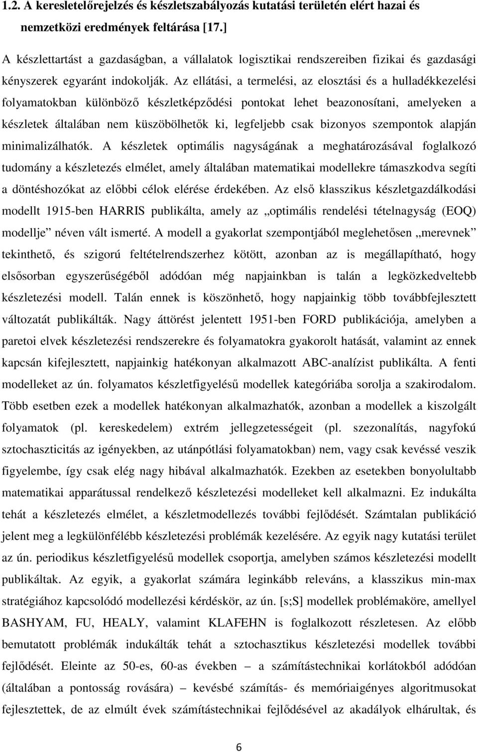 Az ellátási, a termelési, az elosztási és a hulladékkezelési folyamatokban különbözı készletképzıdési pontokat lehet beazonosítani, amelyeken a készletek általában nem küszöbölhetık ki, legfeljebb