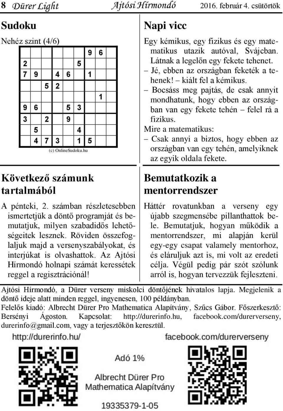 Az Ajtósi Hírmondó holnapi számát keressétek reggel a regisztrációnál! 1 Napi vicc Egy kémikus, egy fizikus és egy matematikus utazik autóval, Svájcban. Látnak a legelőn egy fekete tehenet.