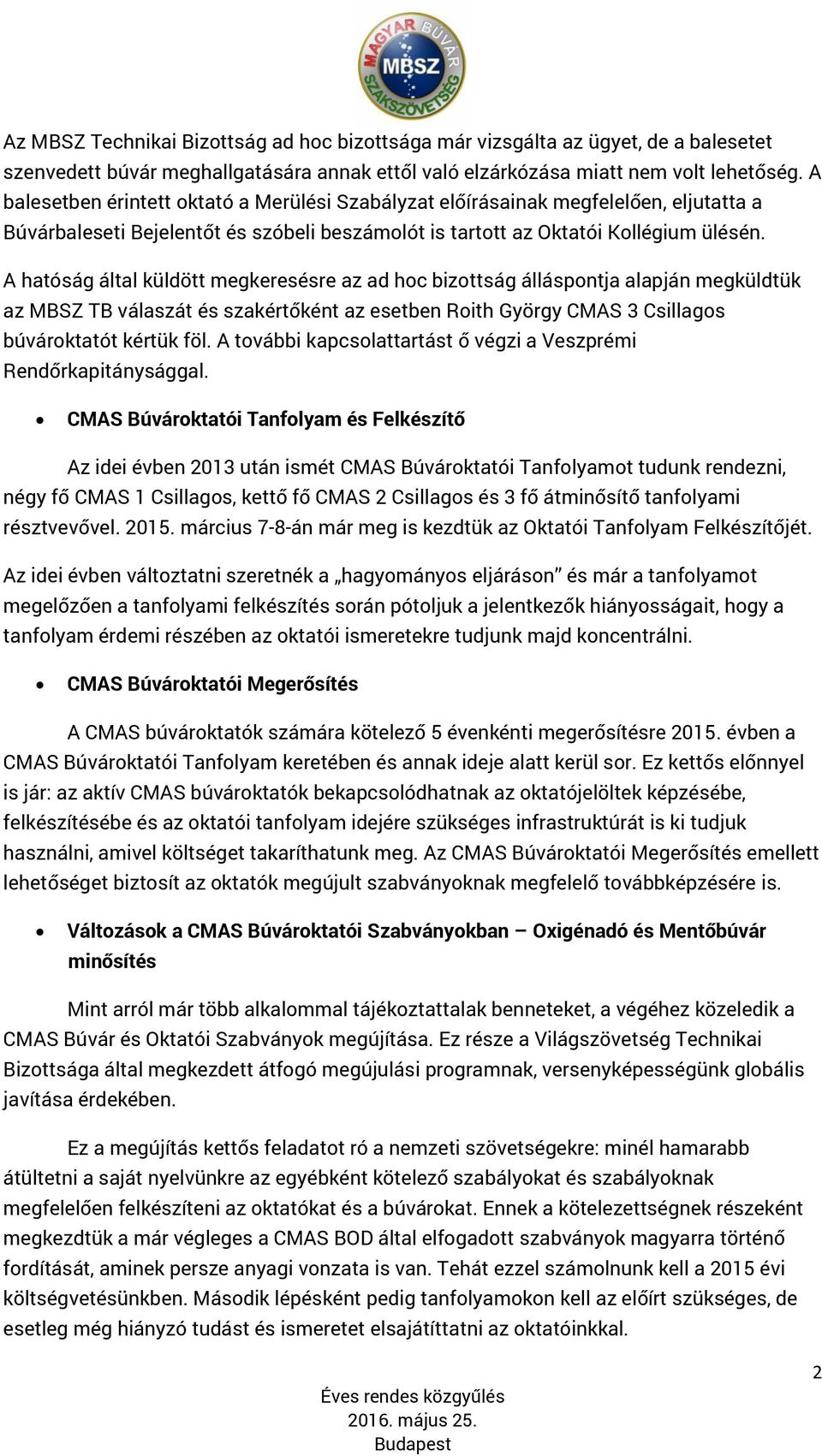 A hatóság által küldött megkeresésre az ad hoc bizottság álláspontja alapján megküldtük az MBSZ TB válaszát és szakértőként az esetben Roith György CMAS 3 Csillagos búvároktatót kértük föl.