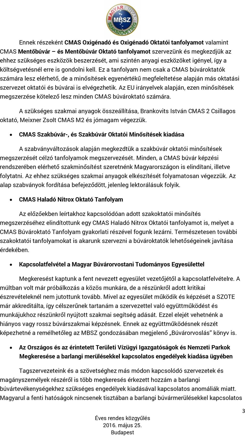 Ez a tanfolyam nem csak a CMAS búvároktatók számára lesz elérhető, de a minősítések egyenértékű megfeleltetése alapján más oktatási szervezet oktatói és búvárai is elvégezhetik.