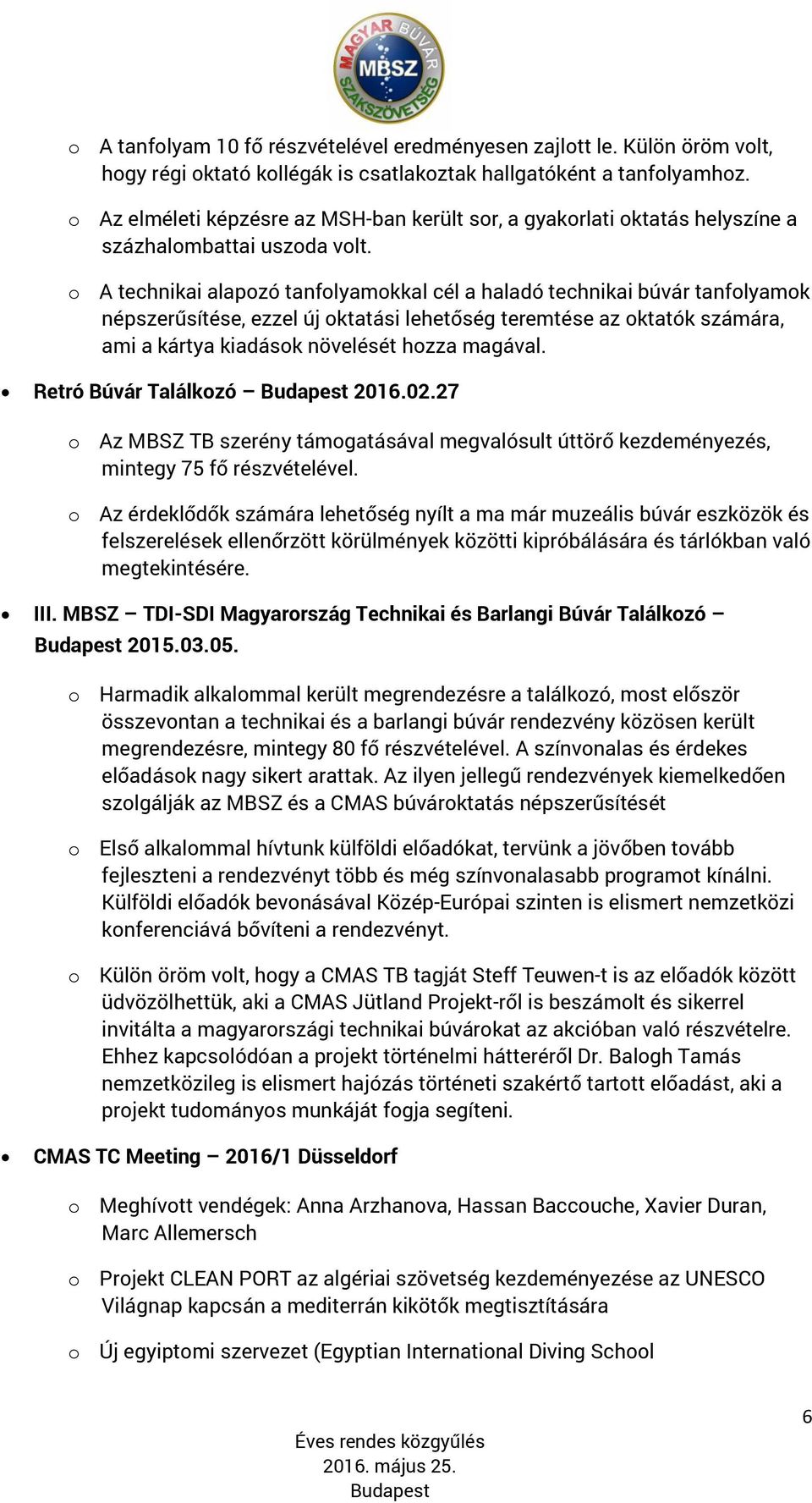 o A technikai alapozó tanfolyamokkal cél a haladó technikai búvár tanfolyamok népszerűsítése, ezzel új oktatási lehetőség teremtése az oktatók számára, ami a kártya kiadások növelését hozza magával.