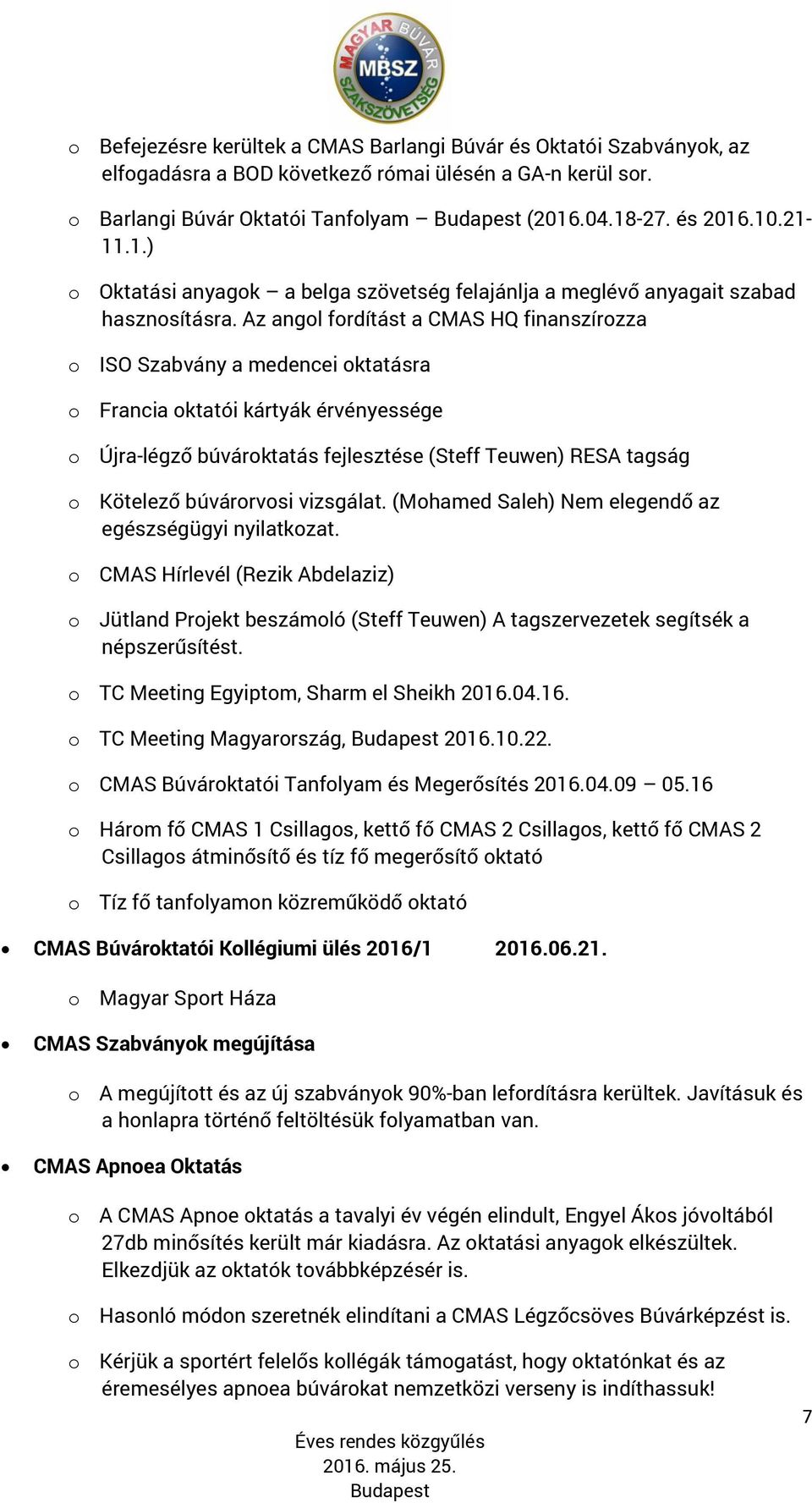 Az angol fordítást a CMAS HQ finanszírozza o ISO Szabvány a medencei oktatásra o Francia oktatói kártyák érvényessége o Újra-légző búvároktatás fejlesztése (Steff Teuwen) RESA tagság o Kötelező