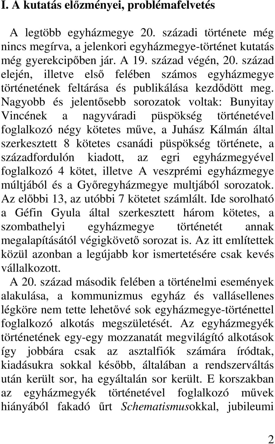 Nagyobb és jelentősebb sorozatok voltak: Bunyitay Vincének a nagyváradi püspökség történetével foglalkozó négy kötetes műve, a Juhász Kálmán által szerkesztett 8 kötetes csanádi püspökség története,