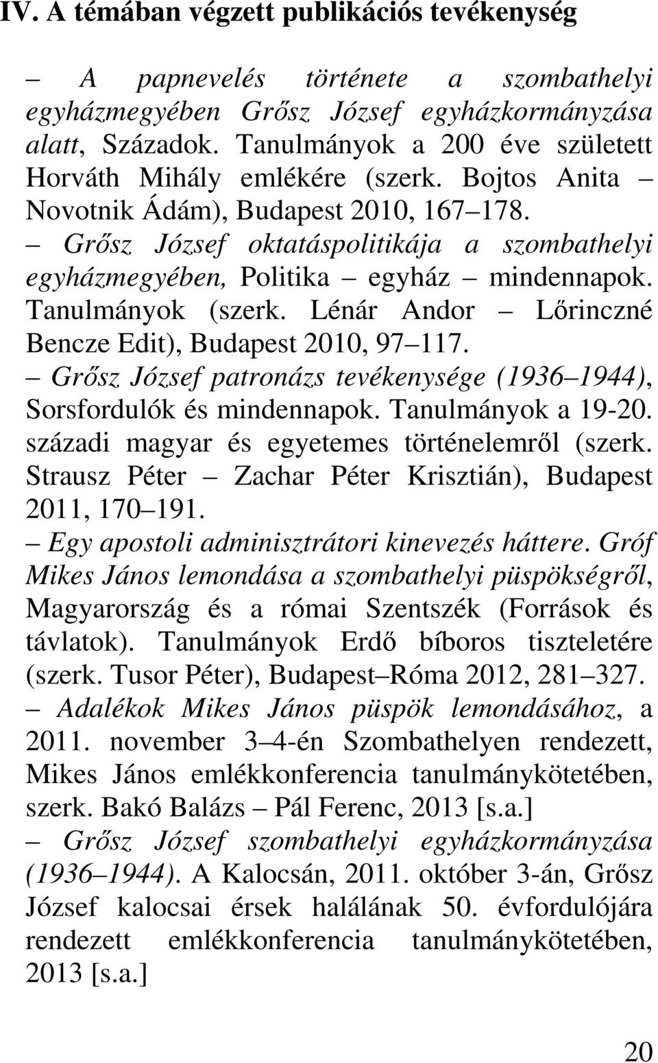 Grősz József oktatáspolitikája a szombathelyi egyházmegyében, Politika egyház mindennapok. Tanulmányok (szerk. Lénár Andor Lőrinczné Bencze Edit), Budapest 2010, 97 117.