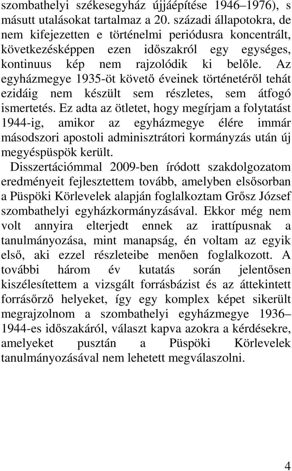 Az egyházmegye 1935-öt követő éveinek történetéről tehát ezidáig nem készült sem részletes, sem átfogó ismertetés.