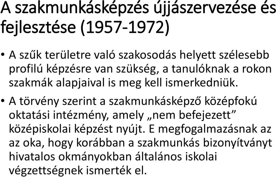 A törvény szerint a szakmunkásképző középfokú oktatási intézmény, amely nem befejezett középiskolai képzést nyújt.