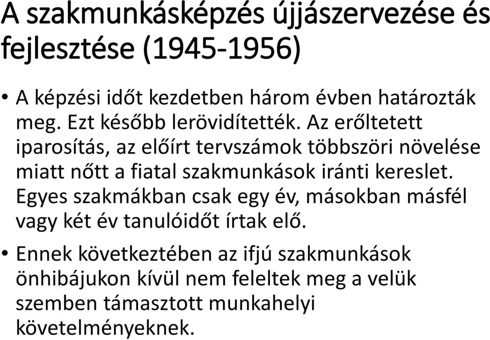 Az erőltetett iparosítás, az előírt tervszámok többszöri növelése miatt nőtt a fiatal szakmunkások iránti kereslet.