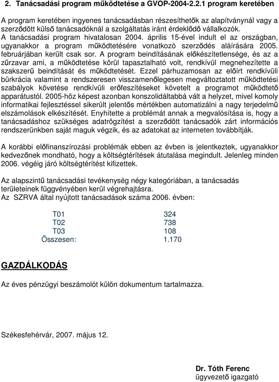 A program beindításának elıkészítetlensége, és az a zőrzavar ami, a mőködtetése körül tapasztalható volt, rendkívül megnehezítette a szakszerő beindítását és mőködtetését.