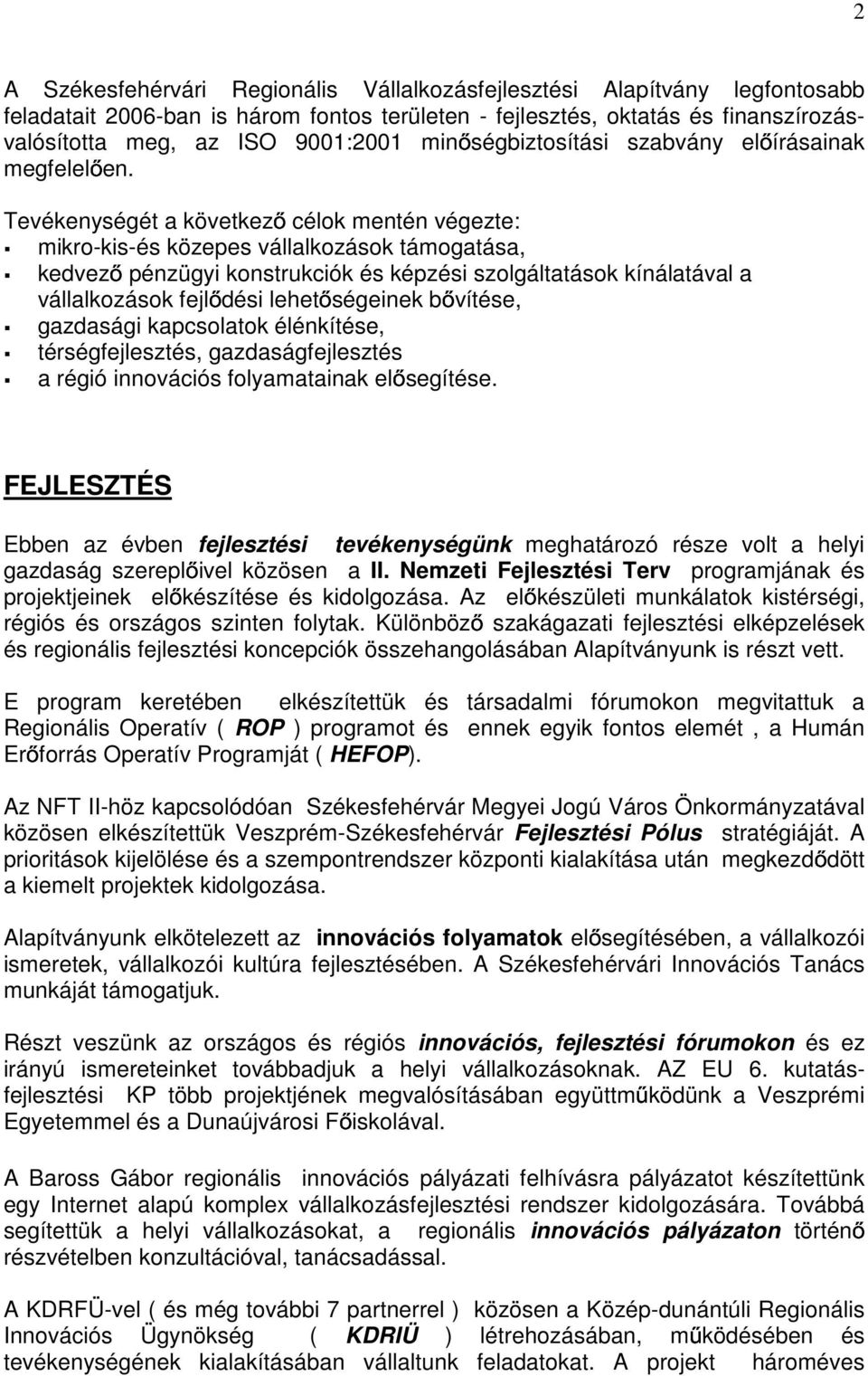 Tevékenységét a következı célok mentén végezte: mikro-kis-és közepes vállalkozások támogatása, kedvezı pénzügyi konstrukciók és képzési szolgáltatások kínálatával a vállalkozások fejlıdési