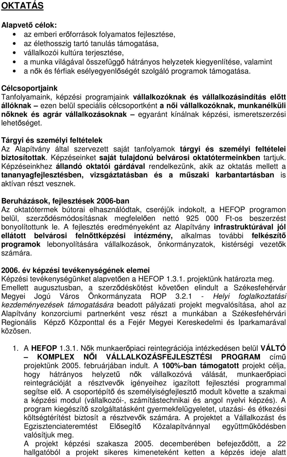 Célcsoportjaink Tanfolyamaink, képzési programjaink vállalkozóknak és vállalkozásindítás el tt állóknak ezen belül speciális célcsoportként a n i vállalkozóknak, munkanélküli n knek és agrár