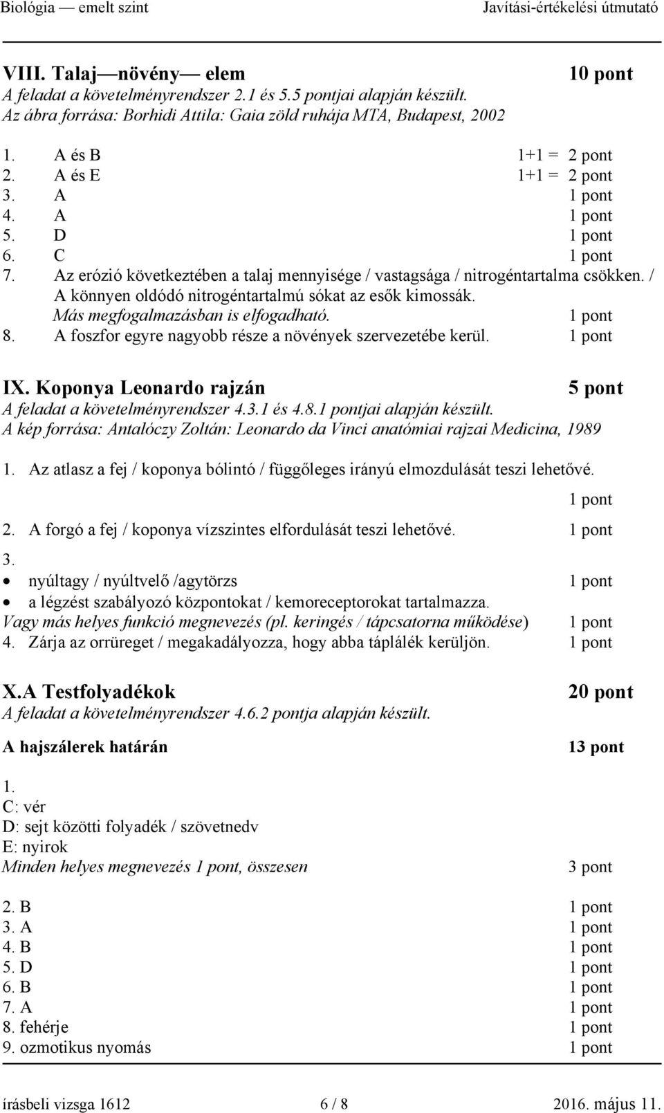 Az erózió következtében a talaj mennyisége / vastagsága / nitrogéntartalma csökken. / A könnyen oldódó nitrogéntartalmú sókat az esők kimossák. Más megfogalmazásban is elfogadható. 8.