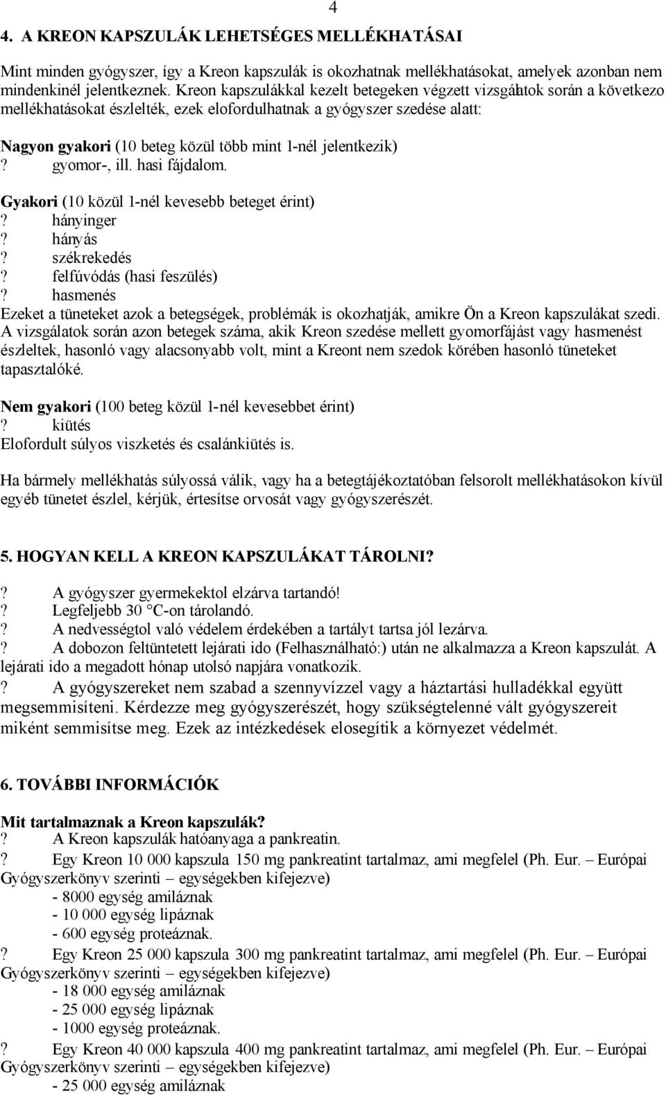 jelentkezik)? gyomor-, ill. hasi fájdalom. Gyakori (10 közül 1-nél kevesebb beteget érint)? hányinger? hányás? székrekedés? felfúvódás (hasi feszülés)?