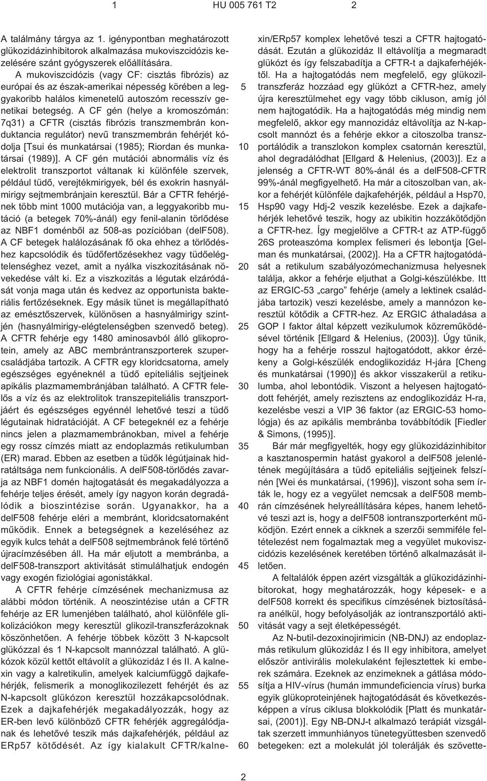 A CF gén (helye a kromoszómán: 7q31) a CFTR (cisztás fibrózis transzmembrán konduktancia regulátor) nevû transzmembrán fehérjét kódolja [Tsui és munkatársai (198); Riordan és munkatársai (1989)].