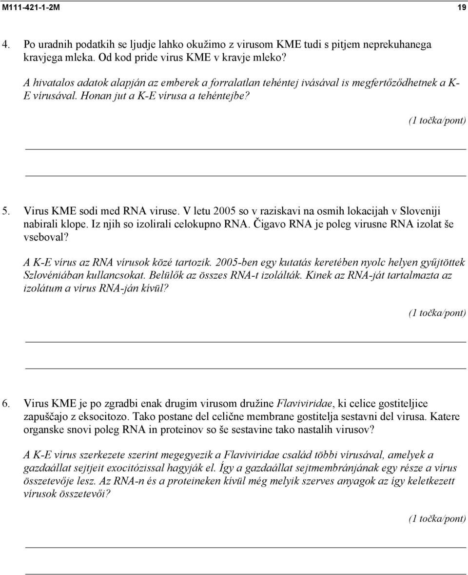 V letu 2005 so v raziskavi na osmih lokacijah v Sloveniji nabirali klope. Iz njih so izolirali celokupno RNA. Čigavo RNA je poleg virusne RNA izolat še vseboval?