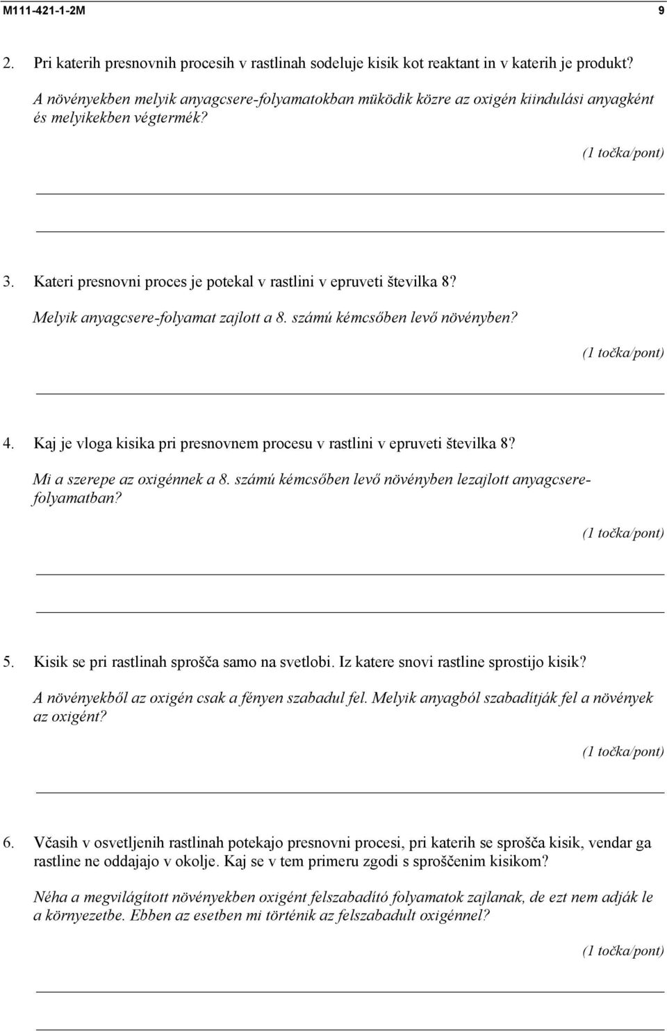 Melyik anyagcsere-folyamat zajlott a 8. számú kémcsőben levő növényben? 4. Kaj je vloga kisika pri presnovnem procesu v rastlini v epruveti številka 8? Mi a szerepe az oxigénnek a 8.