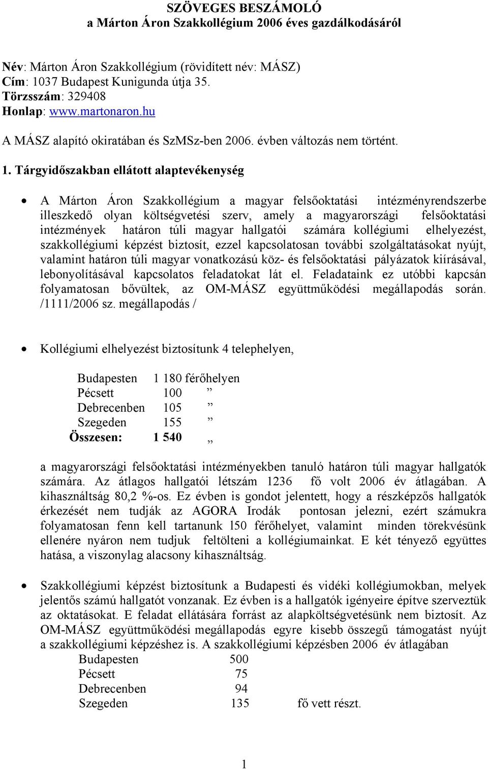 Tárgyidőszakban ellátott alaptevékenység A Márton Áron Szakkollégium a magyar felsőoktatási intézményrendszerbe illeszkedő olyan költségvetési szerv, amely a magyarországi felsőoktatási intézmények