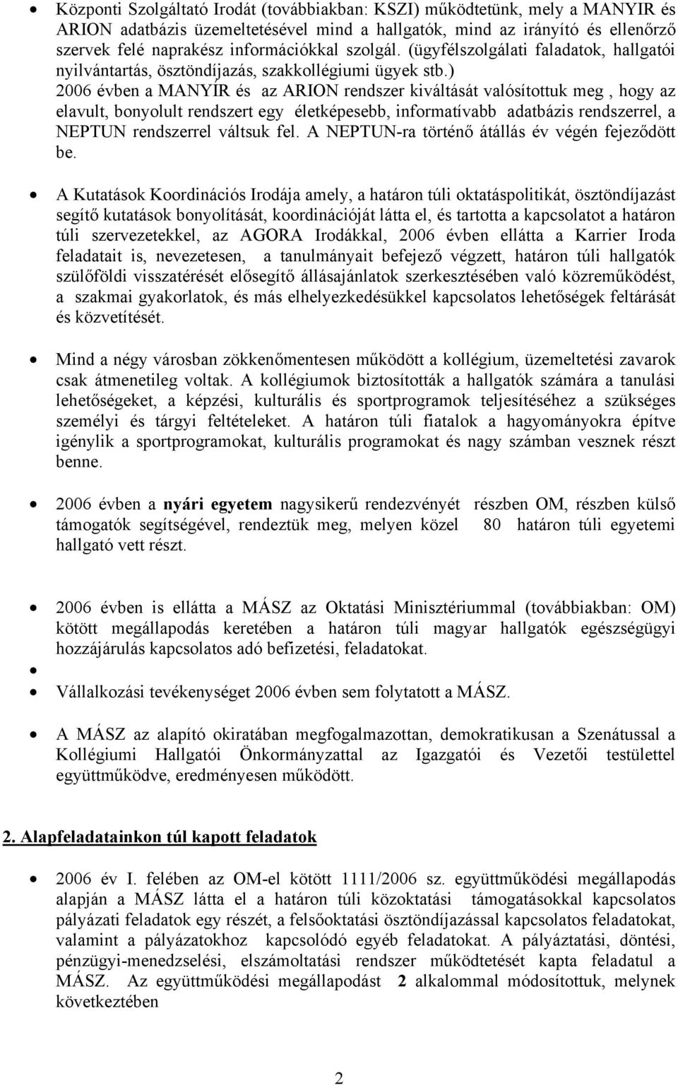 ) 2006 évben a MANYÍR és az ARION rendszer kiváltását valósítottuk meg, hogy az elavult, bonyolult rendszert egy életképesebb, informatívabb adatbázis rendszerrel, a NEPTUN rendszerrel váltsuk fel.