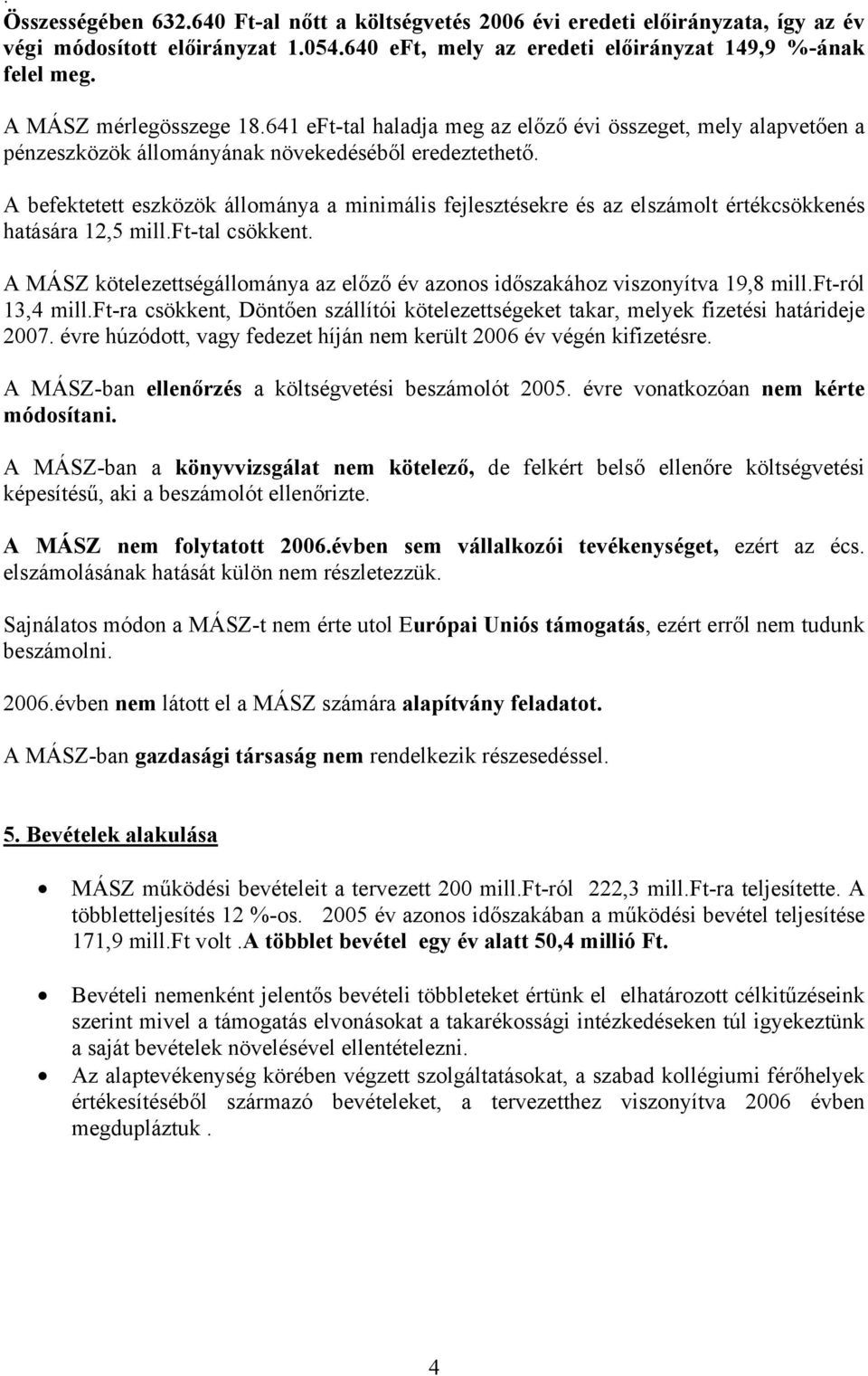 A befektetett eszközök állománya a minimális fejlesztésekre és az elszámolt értékcsökkenés hatására 12,5 mill.ft-tal csökkent.