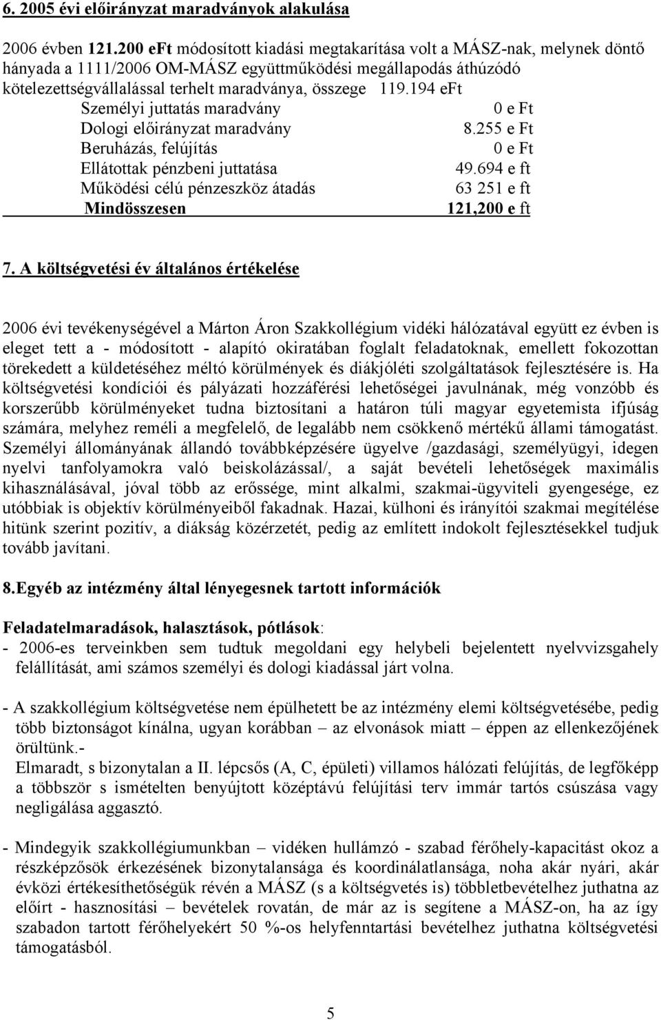 194 eft Személyi juttatás maradvány 0 e Ft Dologi előirányzat maradvány 8.255 e Ft Beruházás, felújítás 0 e Ft Ellátottak pénzbeni juttatása 49.