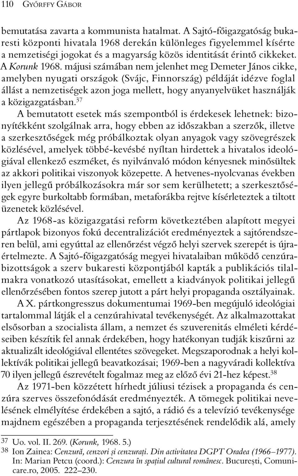 májusi számában nem jelenhet meg Demeter János cikke, amelyben nyugati országok (Svájc, Finnország) példáját idézve foglal állást a nemzetiségek azon joga mellett, hogy anyanyelvüket használják a