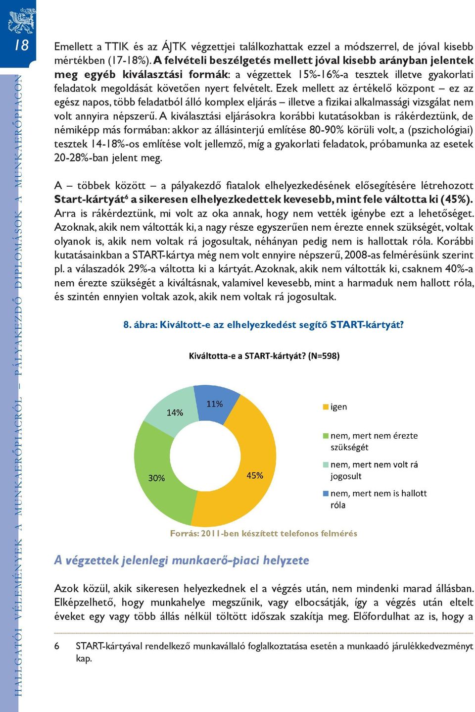 Ezek mellett az értékelő központ ez az egész napos, több feladatból álló komplex eljárás illetve a fi zikai alkalmassági vizsgálat nem volt annyira népszerű.