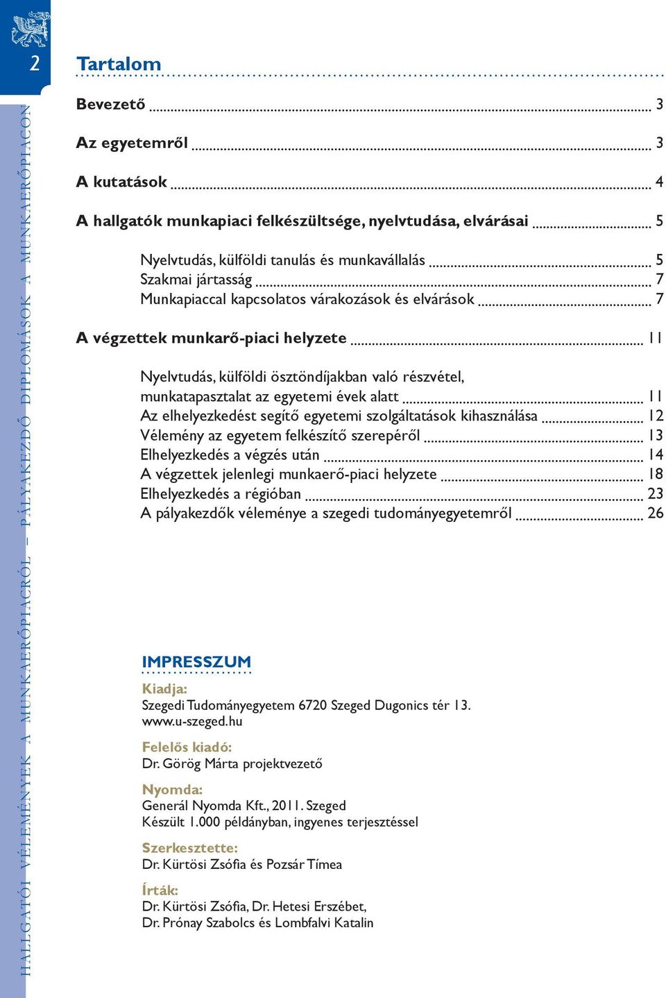 részvétel, munkatapasztalat az egyetemi évek alatt 11 Az elhelyezkedést segítő egyetemi szolgáltatások kihasználása 12 Vélemény az egyetem felkészítő szerepéről 13 Elhelyezkedés a végzés után 14 A