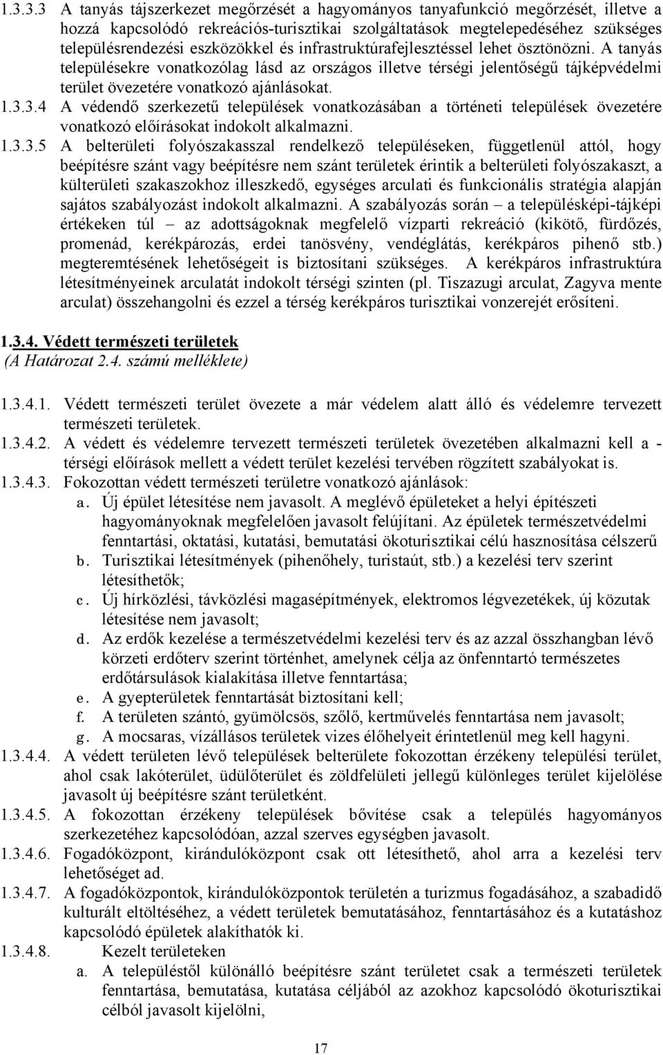 3.3.4 A védendő szerkezetű települések vonatkozásában a történeti települések övezetére vonatkozó előírásokat indokolt alkalmazni. 1.3.3.5 A belterületi folyószakasszal rendelkező településeken,