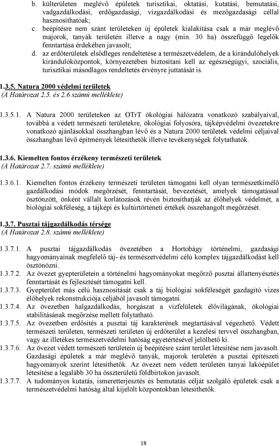 az erdőterületek elsődleges rendeltetése a természetvédelem, de a kirándulóhelyek kirándulóközpontok, környezetében biztosítani kell az egészségügyi, szociális, turisztikai másodlagos rendeltetés