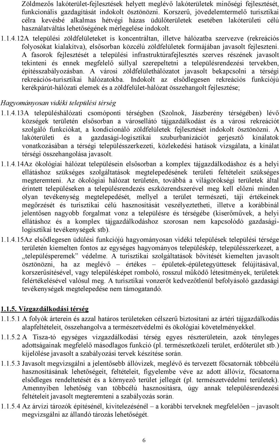 12A települési zöldfelületeket is koncentráltan, illetve hálózatba szervezve (rekreációs folyosókat kialakítva), elsősorban közcélú zöldfelületek formájában javasolt fejleszteni.