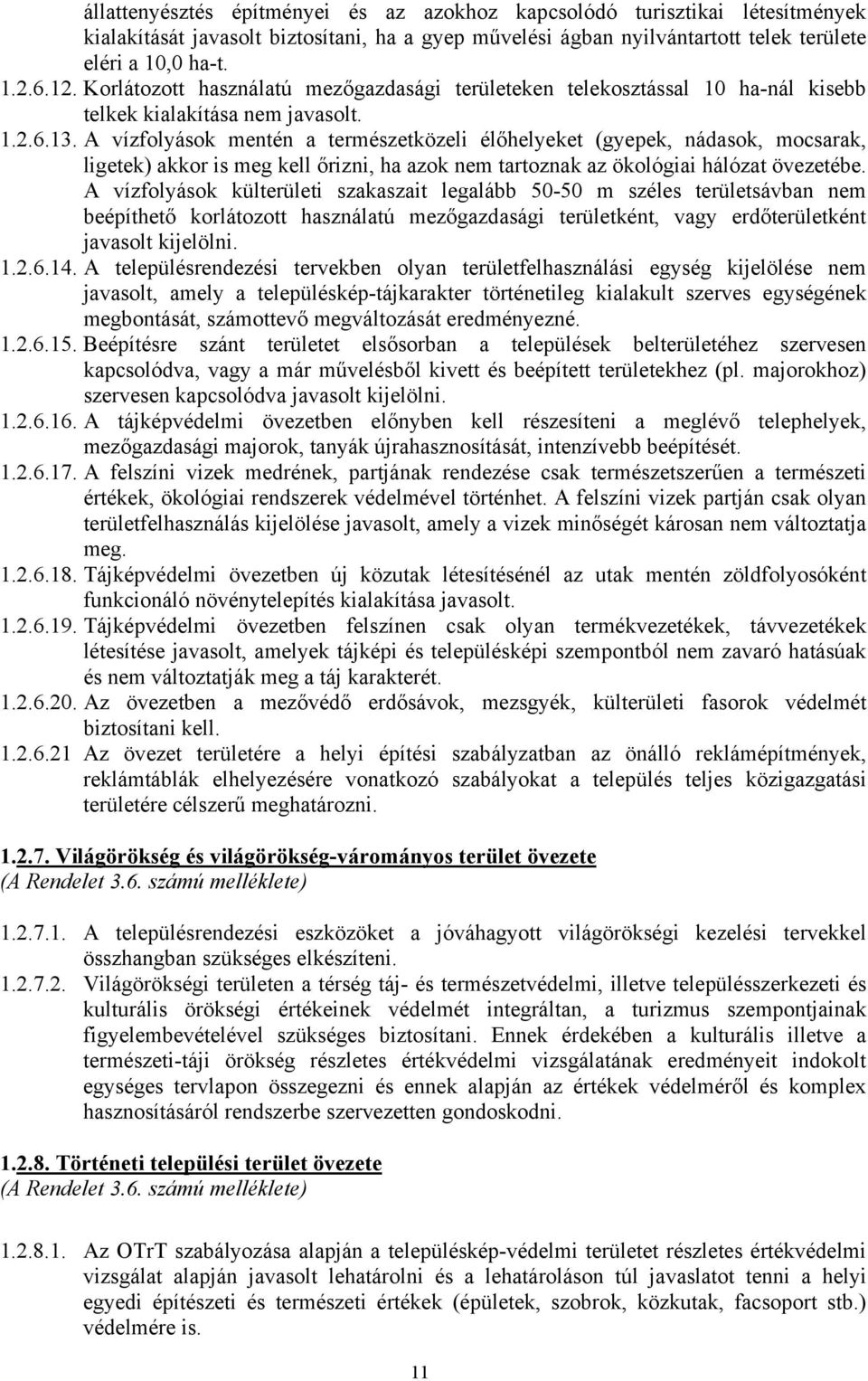 A vízfolyások mentén a természetközeli élőhelyeket (gyepek, nádasok, mocsarak, ligetek) akkor is meg kell őrizni, ha azok nem tartoznak az ökológiai hálózat övezetébe.