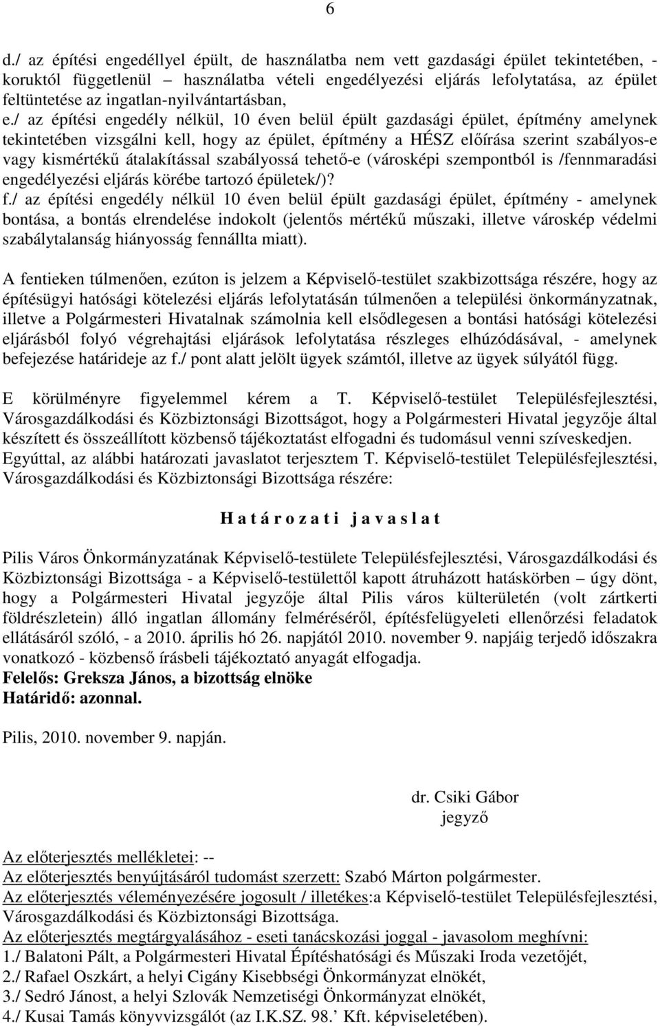 / az építési engedély nélkül, 10 éven belül épült gazdasági épület, építmény amelynek tekintetében vizsgálni kell, hogy az épület, építmény a HÉSZ elıírása szerint szabályos-e vagy kismértékő