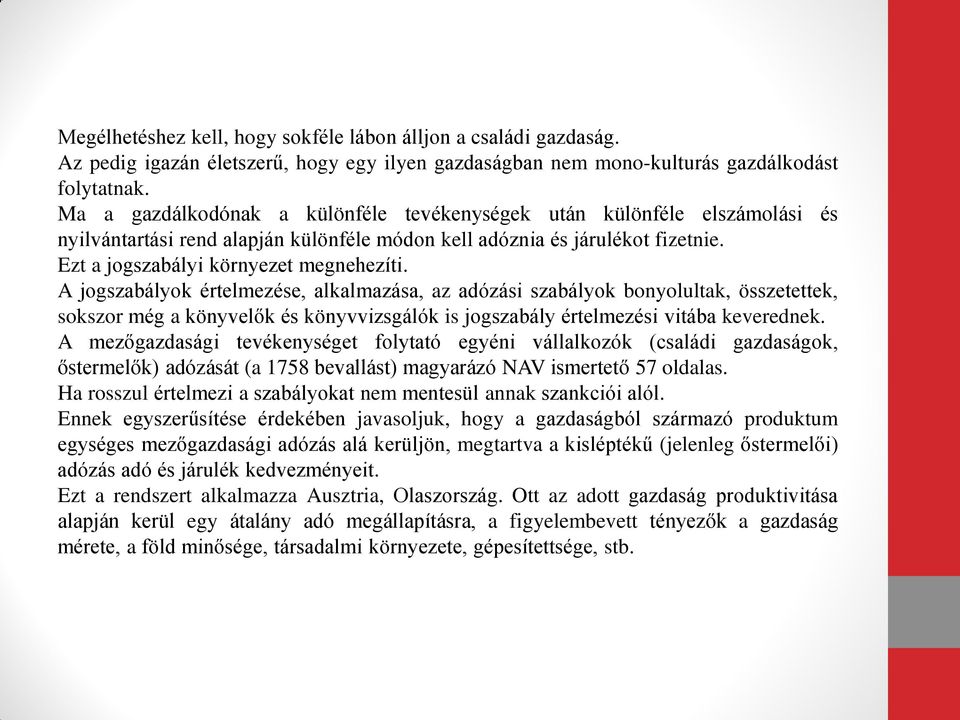 A jogszabályok értelmezése, alkalmazása, az adózási szabályok bonyolultak, összetettek, sokszor még a könyvelők és könyvvizsgálók is jogszabály értelmezési vitába keverednek.