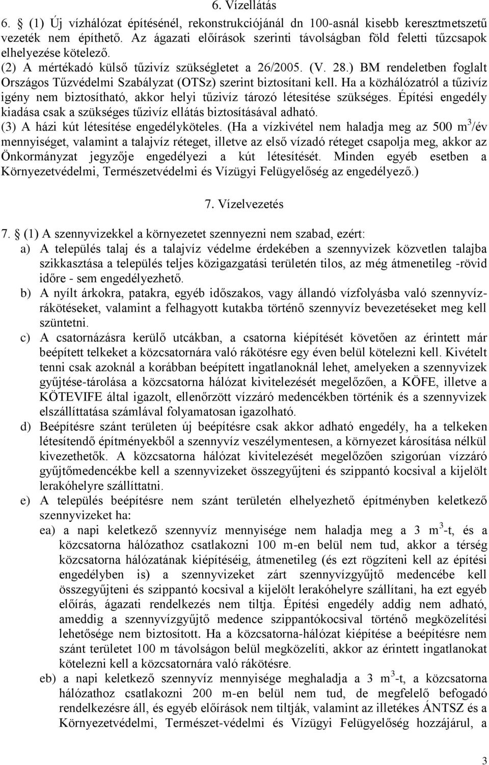 ) BM rendeletben foglalt Országos Tűzvédelmi Szabályzat (OTSz) szerint biztosítani kell. Ha a közhálózatról a tűzivíz igény nem biztosítható, akkor helyi tűzivíz tározó létesítése szükséges.