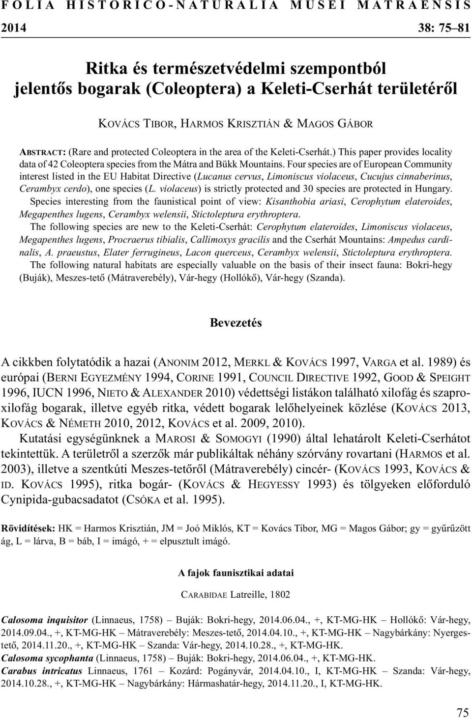 Four species are of European Community interest listed in the EU Habitat Directive (Lucanus cervus, Limoniscus violaceus, Cucujus cinnaberinus, Cerambyx cerdo), one species (L.