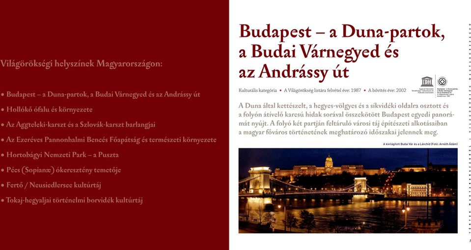 Tokaj-hegyaljai történelmi borvidék kultúrtáj Budapest a Duna-partok, a Budai Várnegyed és az Andrássy út Kulturális kategória A Világörökség listára felvétel éve: 1987 A bővítés éve: 2002 Egyesült