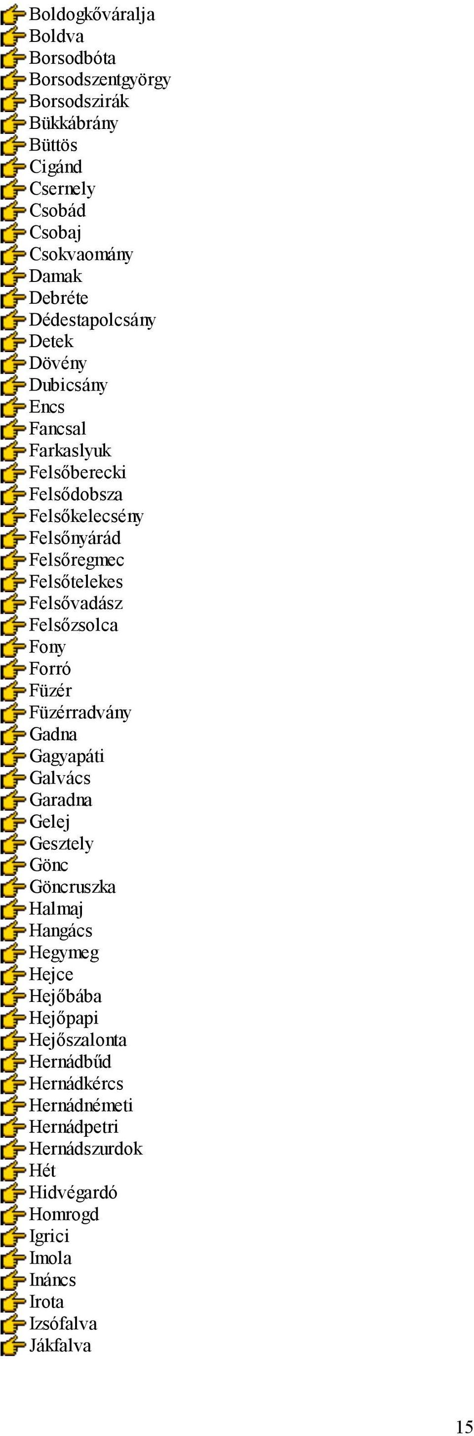 Felsővadász Felsőzsolca Fony Forró Füzér Füzérradvány Gadna Gagyapáti Galvács Garadna Gelej Gesztely Gönc Göncruszka Halmaj Hangács Hegymeg Hejce