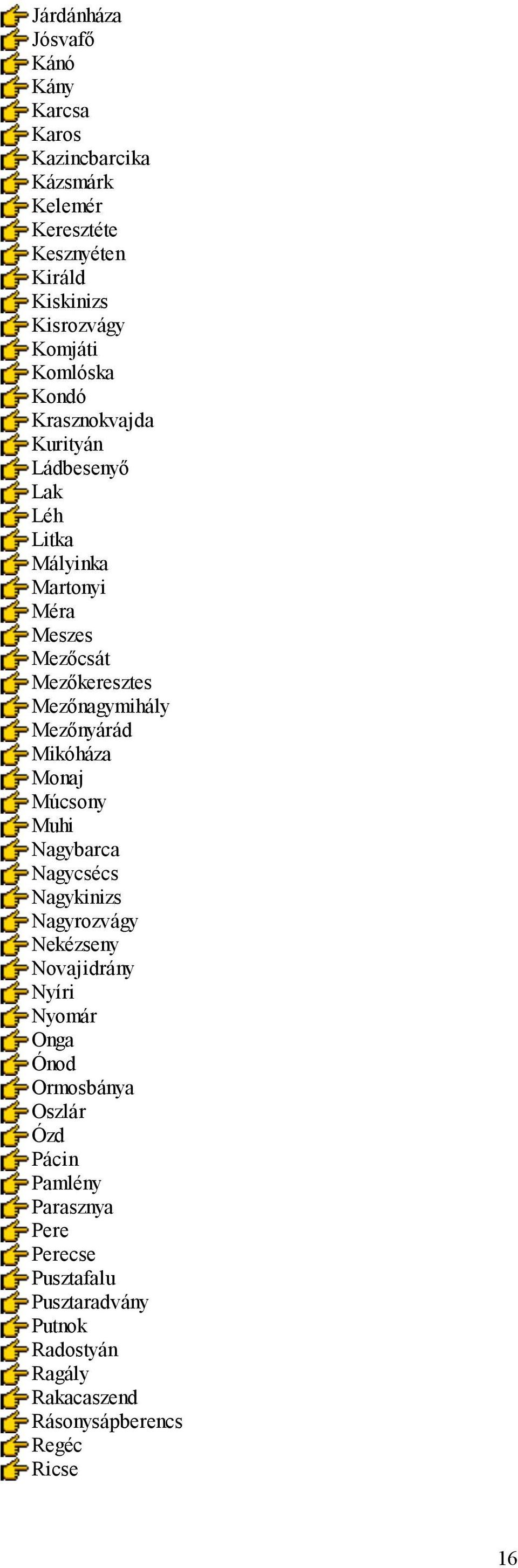 Mezőnyárád Mikóháza Monaj Múcsony Muhi Nagybarca Nagycsécs Nagykinizs Nagyrozvágy Nekézseny Novajidrány Nyíri Nyomár Onga Ónod