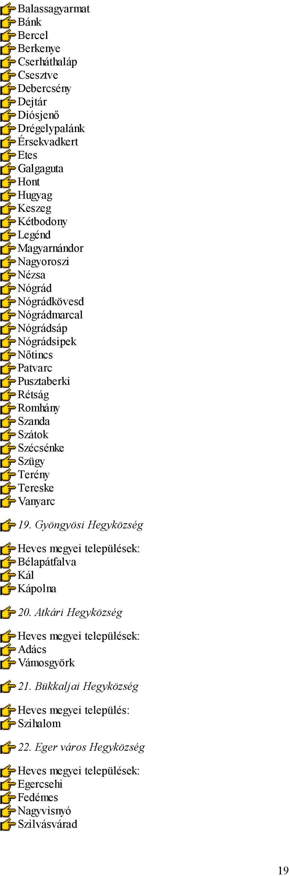 Szügy Terény Tereske Vanyarc 19. Gyöngyösi Hegyközség Heves megyei települések: Bélapátfalva Kál Kápolna 20.