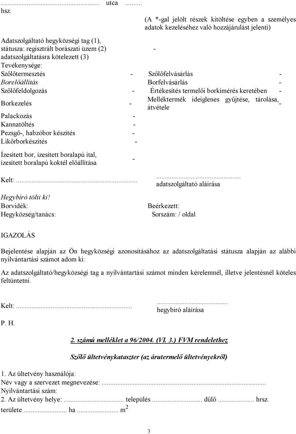 kötelezett (3) Tevékenysége: Szőlőtermesztés - Szőlőfelvásárlás - Borelőállítás Borfelvásárlás - Szőlőfeldolgozás - Értékesítés termelői borkimérés keretében - Melléktermék ideiglenes gyűjtése,