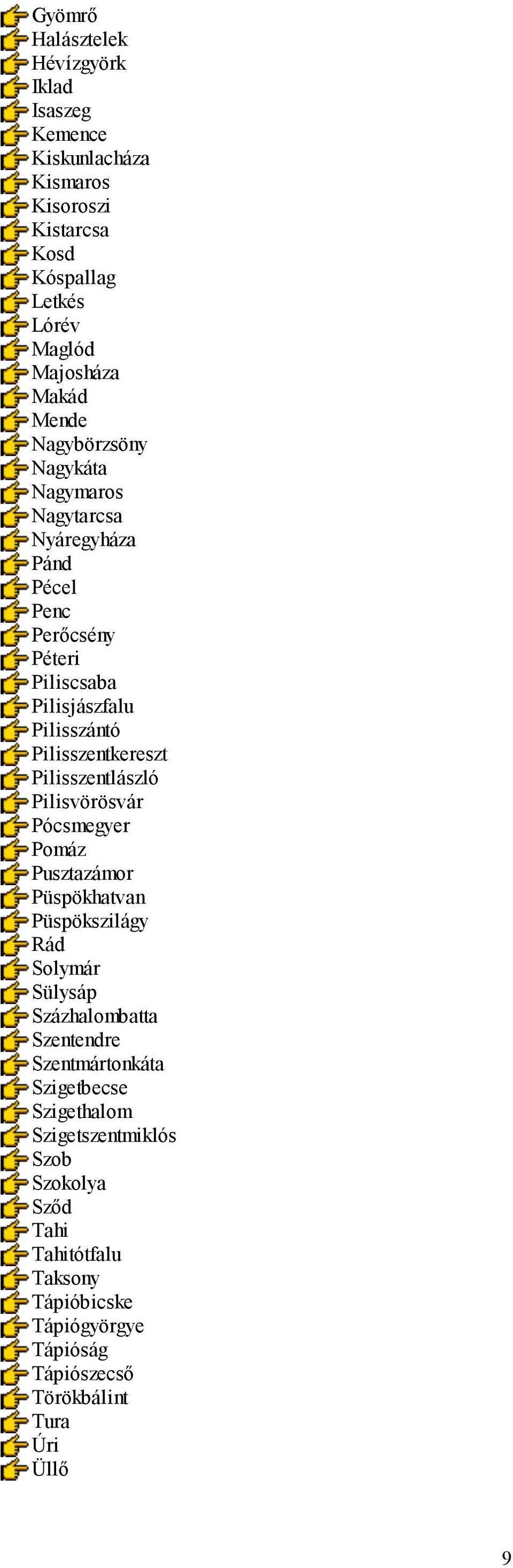 Pilisszentlászló Pilisvörösvár Pócsmegyer Pomáz Pusztazámor Püspökhatvan Püspökszilágy Rád Solymár Sülysáp Százhalombatta Szentendre Szentmártonkáta