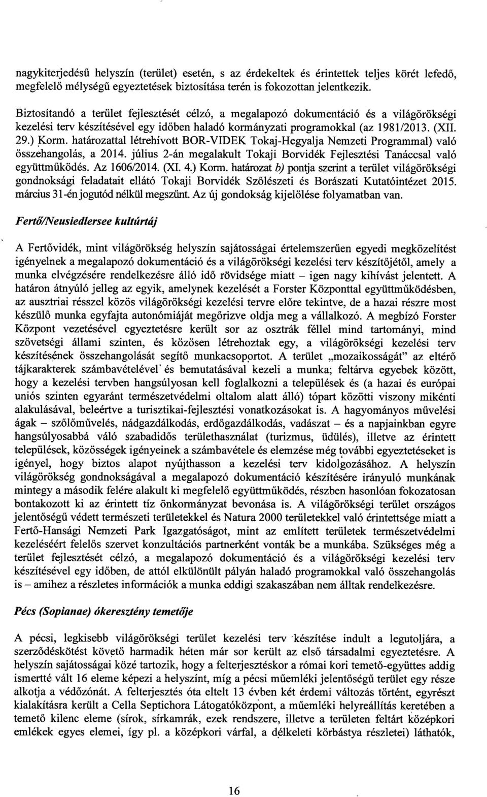 határozattal létrehívott BOR-VIDEK Tokaj-Hegyalja Nemzeti Programmal) val ó összehangolás, a 2014. július 2-án megalakult Tokaji Borvidék Fejlesztési Tanáccsal val ó együttműködés. Az 1606/2014. (XI.