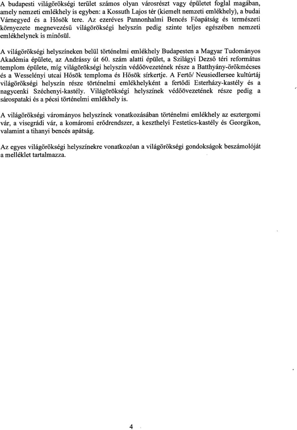 A világörökségi helyszíneken belül történelmi emlékhely Budapesten a Magyar Tudományo s Akadémia épülete, az Andrássy út 60.