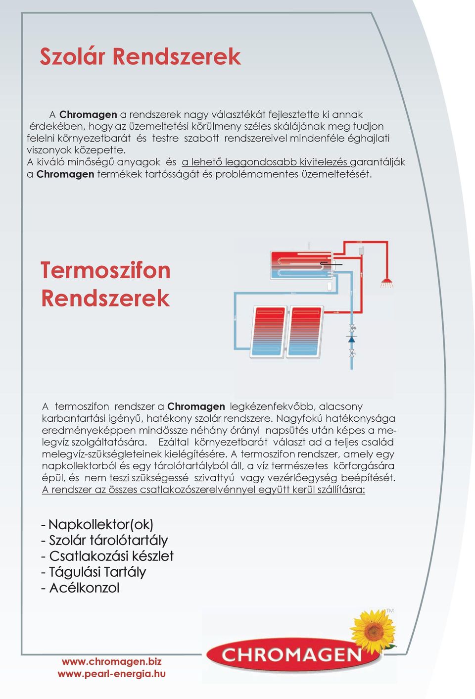 Termoszifon Rendszerek A termoszifon rendszer a Chromagen legkézenfekvőbb, alacsony karbantartási igényű, hatékony szolár rendszere.