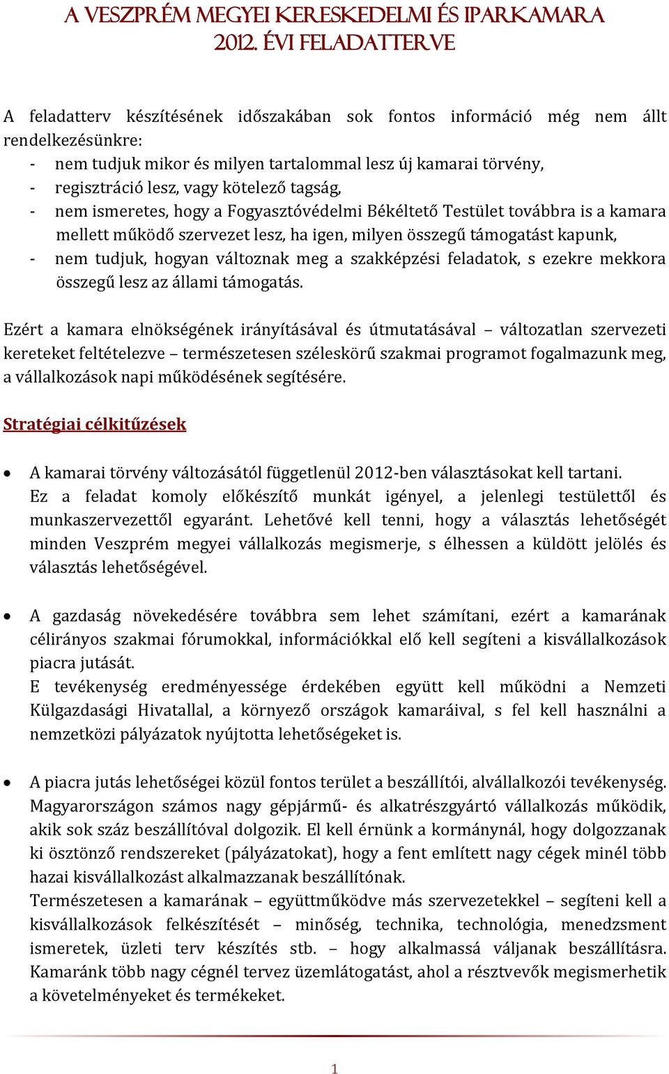 vagy kötelező tagság, - nem ismeretes, hogy a Fogyasztóvédelmi Békéltető Testület továbbra is a kamara mellett működő szervezet lesz, ha igen, milyen összegű támogatást kapunk, - nem tudjuk, hogyan