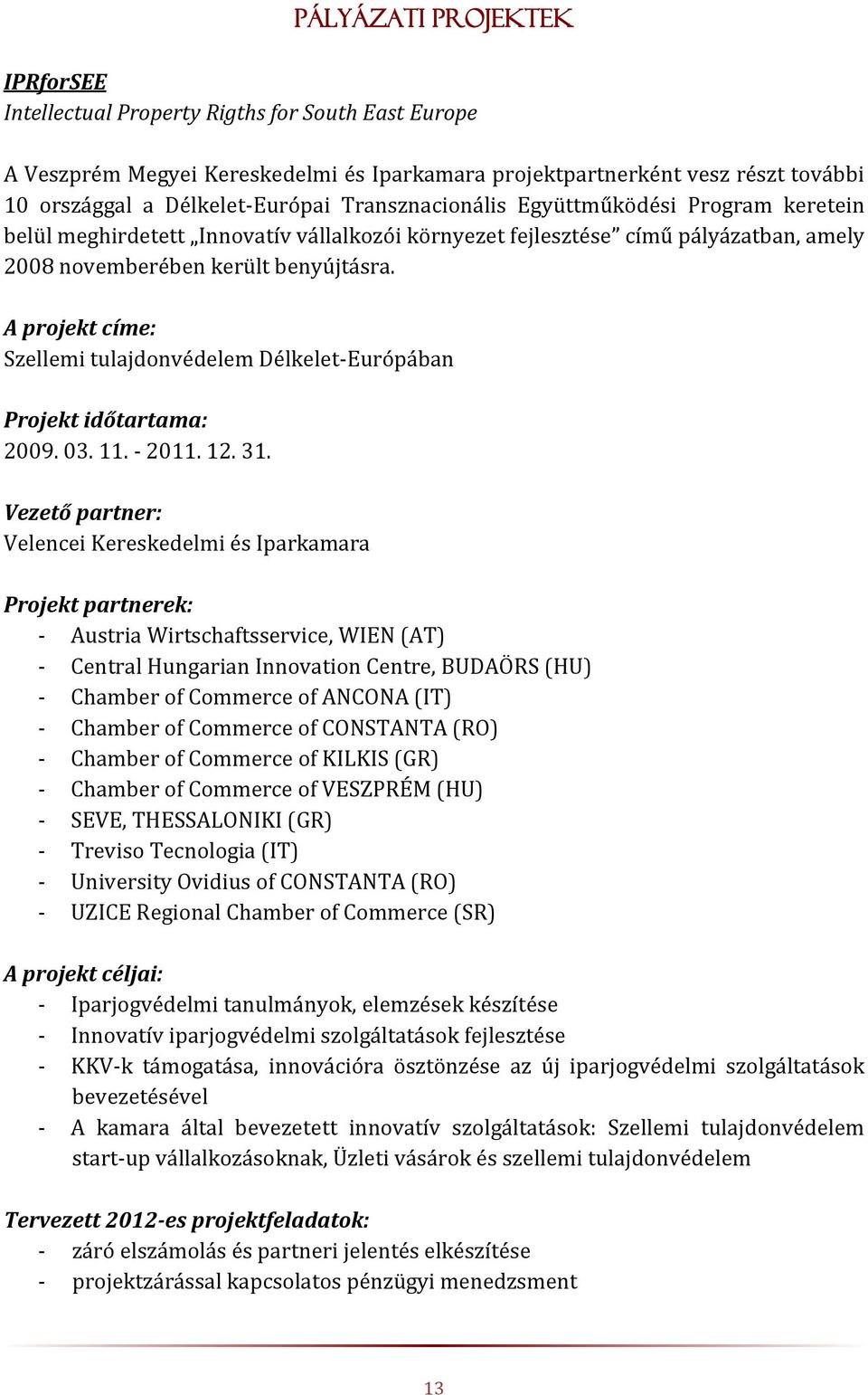 A projekt címe: Szellemi tulajdonvédelem Délkelet-Európában Projekt időtartama: 2009. 03. 11. - 2011. 12. 31.