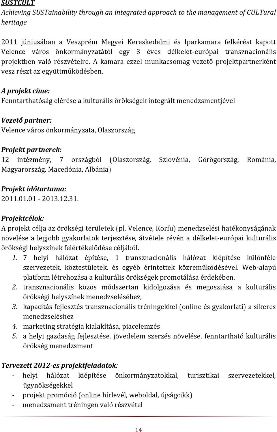 A projekt címe: Fenntarthatóság elérése a kulturális örökségek integrált menedzsmentjével Vezető partner: Velence város önkormányzata, Olaszország Projekt partnerek: 12 intézmény, 7 országból