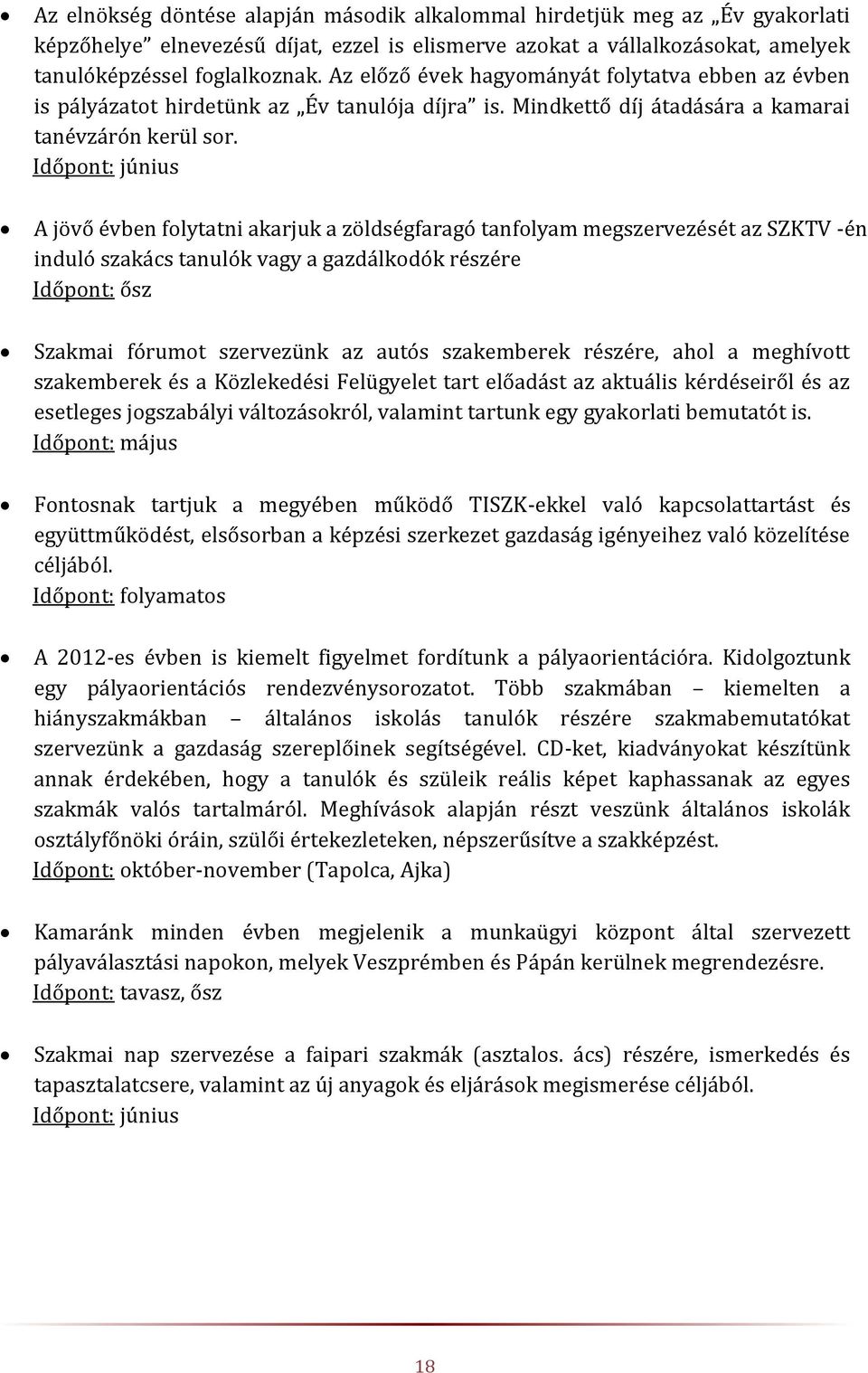 Időpont: június A jövő évben folytatni akarjuk a zöldségfaragó tanfolyam megszervezését az SZKTV -én induló szakács tanulók vagy a gazdálkodók részére Időpont: ősz Szakmai fórumot szervezünk az autós