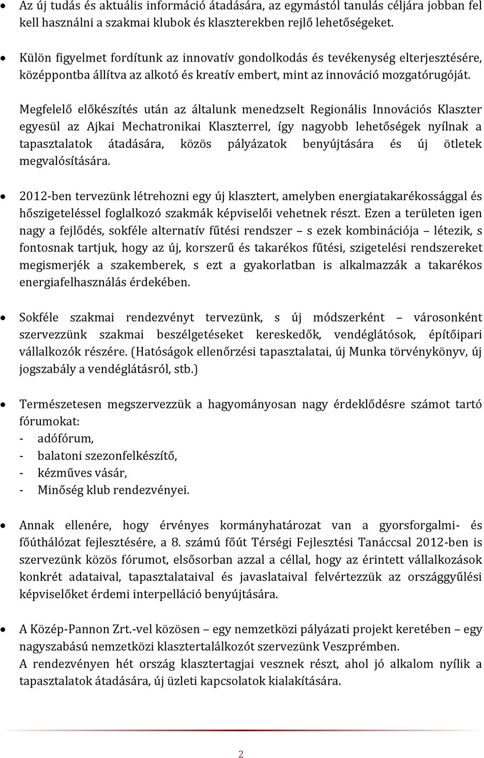 Megfelelő előkészítés után az általunk menedzselt Regionális Innovációs Klaszter egyesül az Ajkai Mechatronikai Klaszterrel, így nagyobb lehetőségek nyílnak a tapasztalatok átadására, közös