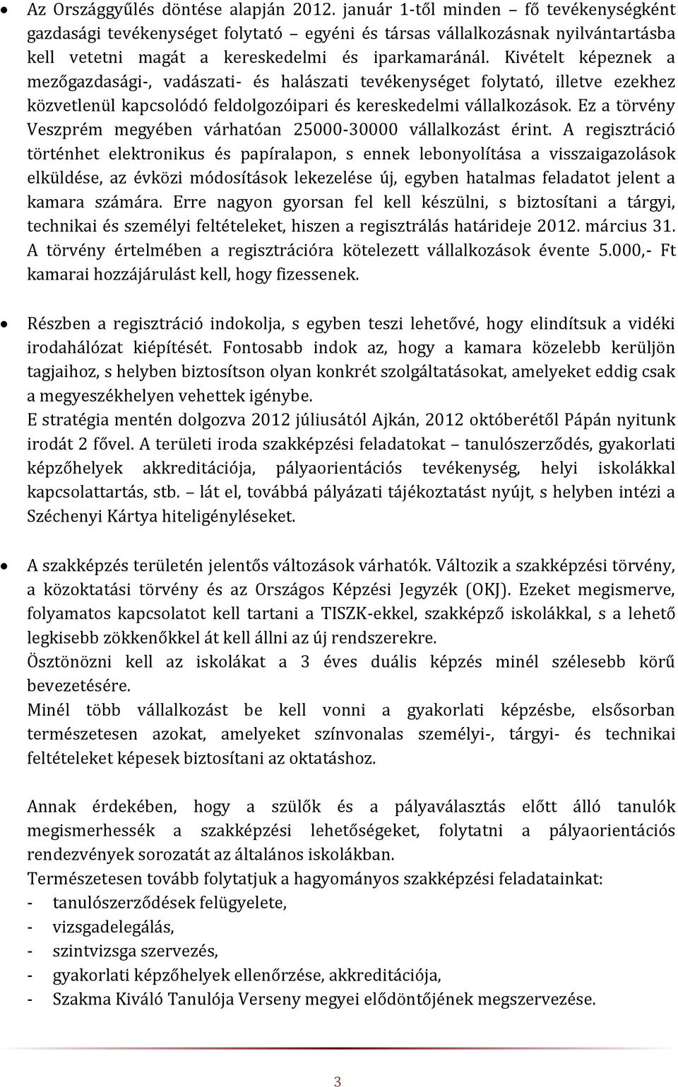 Kivételt képeznek a mezőgazdasági-, vadászati- és halászati tevékenységet folytató, illetve ezekhez közvetlenül kapcsolódó feldolgozóipari és kereskedelmi vállalkozások.