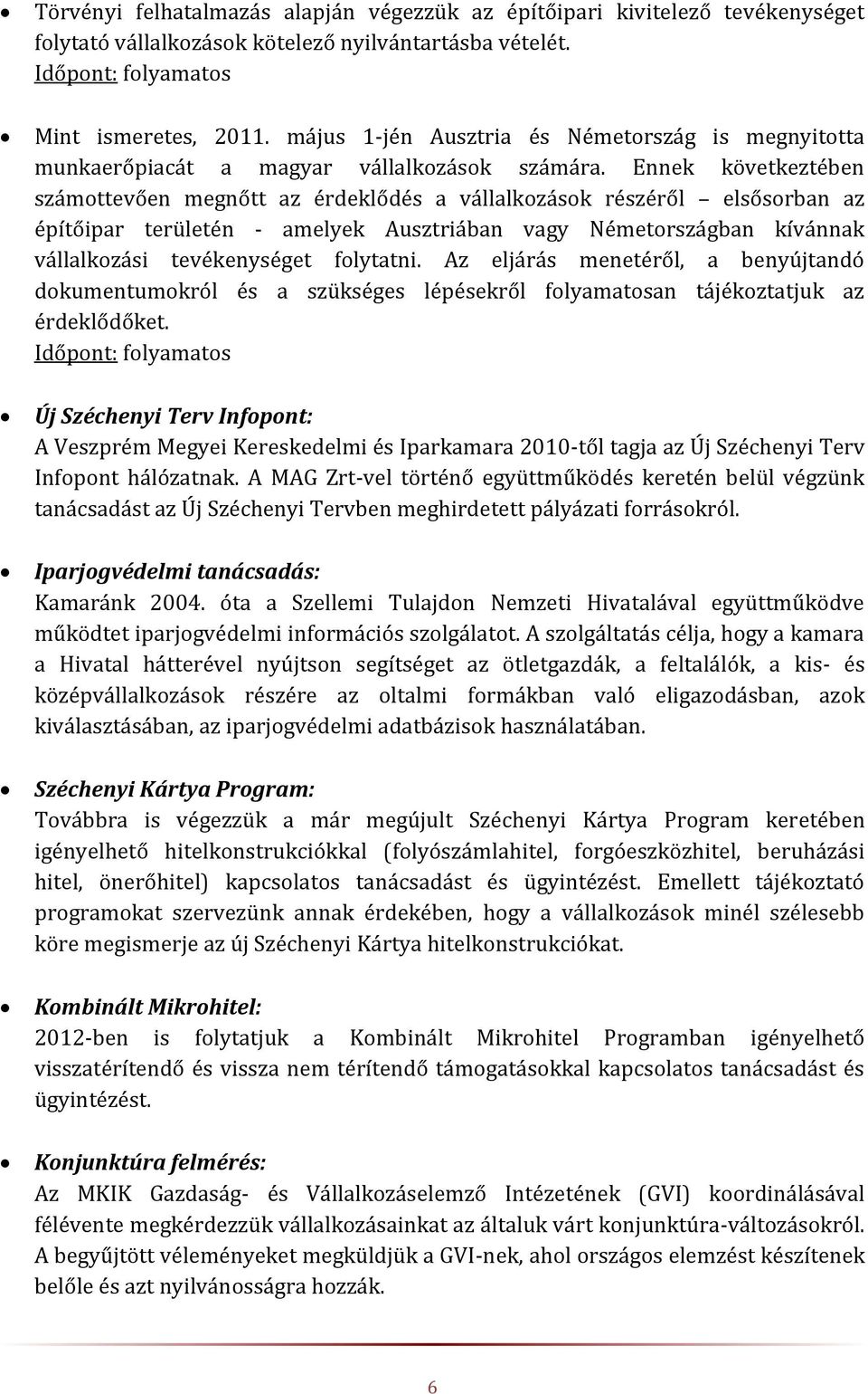 Ennek következtében számottevően megnőtt az érdeklődés a vállalkozások részéről elsősorban az építőipar területén - amelyek Ausztriában vagy Németországban kívánnak vállalkozási tevékenységet